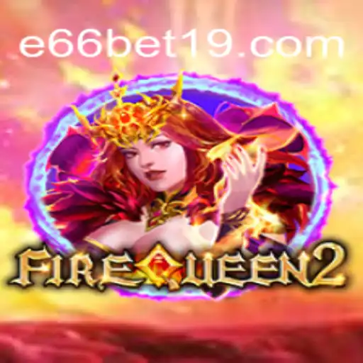 Explorando FireQueen2: Um Mergulho no Universo e66